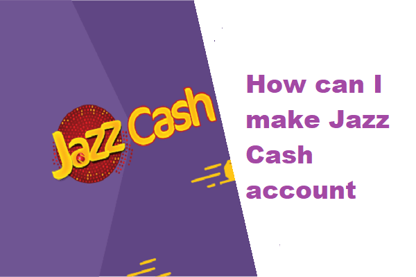 How can I make Jazz Cash account with Jazz cash app?