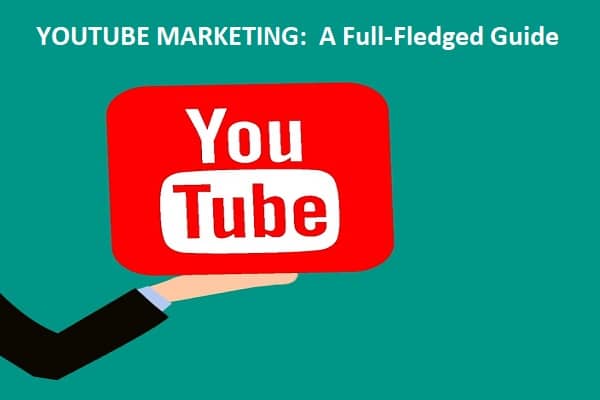 YOUTUBE MARKETING A Full-Fledged Guide