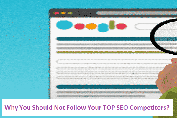 Why You Should Not Follow Your TOP SEO Competitors